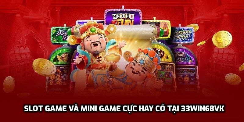 Slot game và mini game cực hay có tại 33win68vk