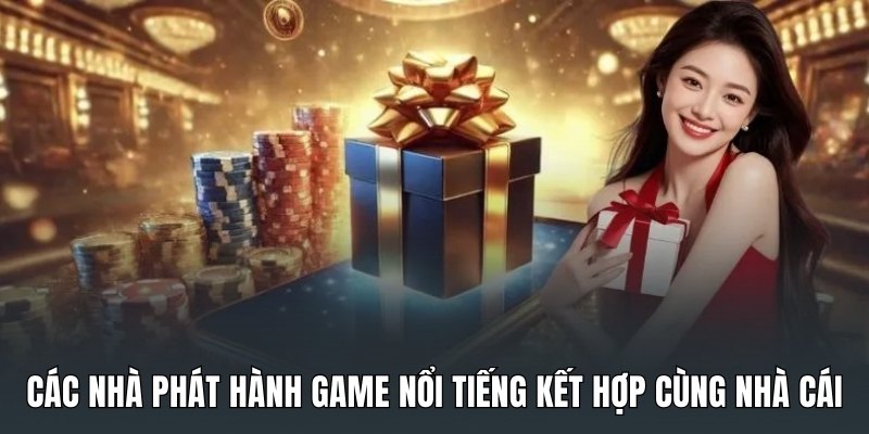 Các nhà phát hành game nổi tiếng kết hợp cùng nhà cái